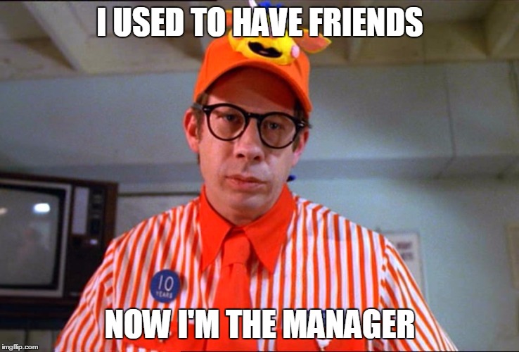 Meme management - I used to have friends, now i&rsquo;m the manager